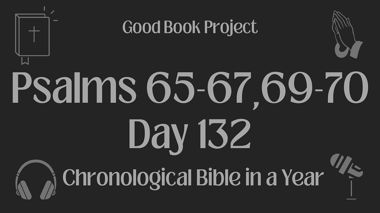 Chronological Bible in a Year 2023 - May 12, Day 132 - Psalms 65-67,69-70