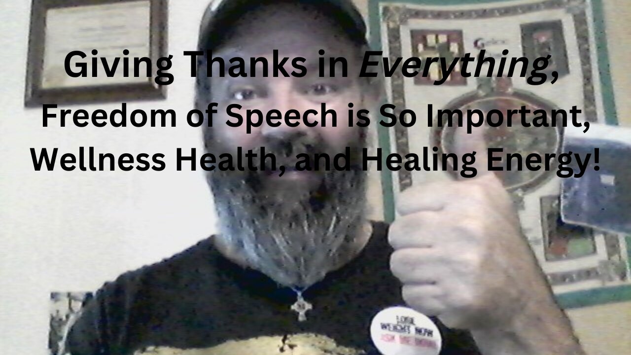 Giving Thanks in Everything, Freedom of Speech is So Important, Wellness Health, and Healing Energy!