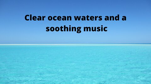 Clear sea water and a soothing song