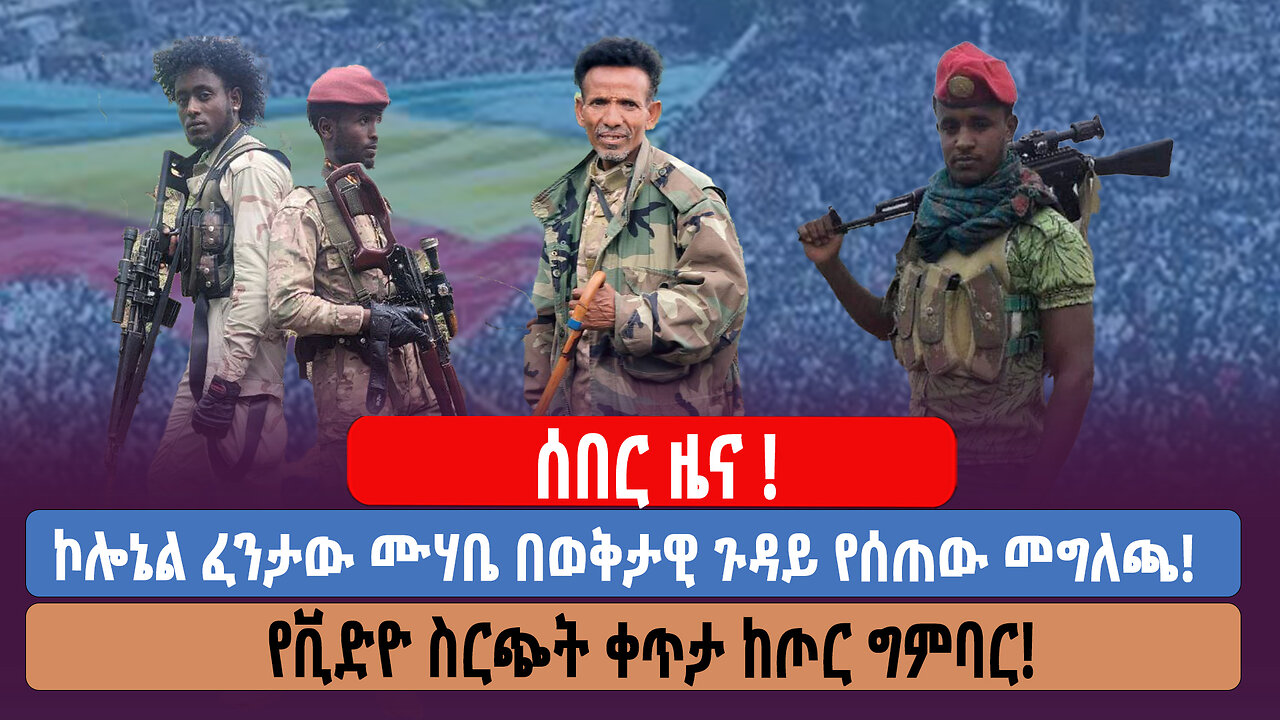 ሰበር ዜና! ኮሎኔል ፈንታው ሙሃቤ በወቅታዊ ጉዳይ የሰጠው መግለጫ! የቪድዮ ስርጭት ቀጥታ ከጦር ግምባር!