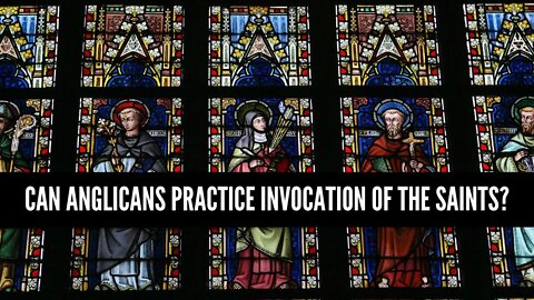 Can Anglicans Practice Invocation of the Saints?