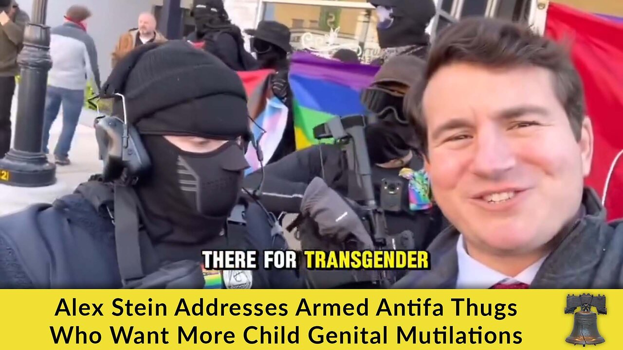 Alex Stein Addresses Armed Antifa Thugs Who Want More Child Genital Mutilations