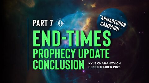 The Armageddon Campaign - End-Times Prophecy Update pt.7, by Kyle Chahanovich - 30th September 2021