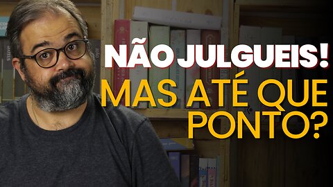 NÃO JULGUEIS! MAS ATÉ QUE PONTO? - LEITURA COMPARTILHADA