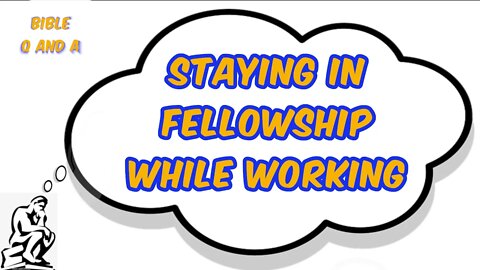 Staying in Fellowship While Working