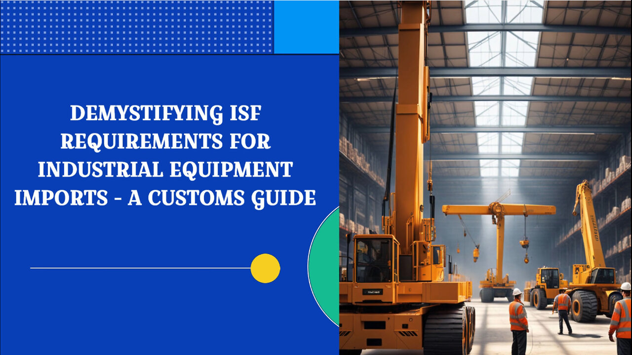 Navigating ISF Requirements for Industrial Equipment Imports - Tips and Insights