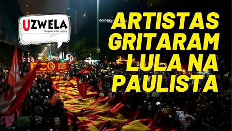 Artistas romperam a barreira e gritaram Lula na Paulista - Uzwela, conversa sobre cultura - 05/10/21