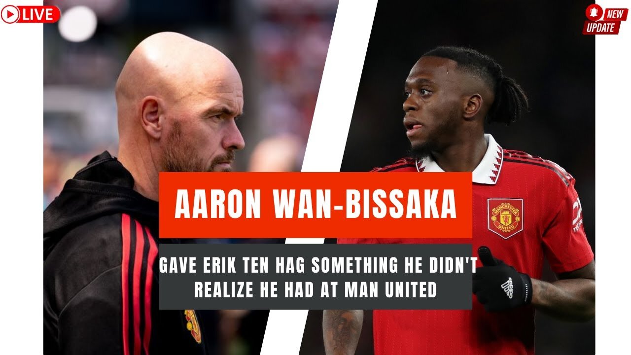 Manchester United News I Aaron Wan Bissaka Gave Erik Ten Hag Something He Didn't Realize