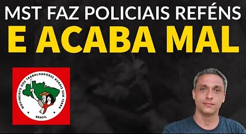 the MST is our rural HAMAS - Two police officers are kidnapped by the army of ex-convict LULA