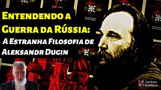 Entendendo a Guerra da Rússia: A Estranha Filosofia de Aleksandr Dugin - Antony Mueller