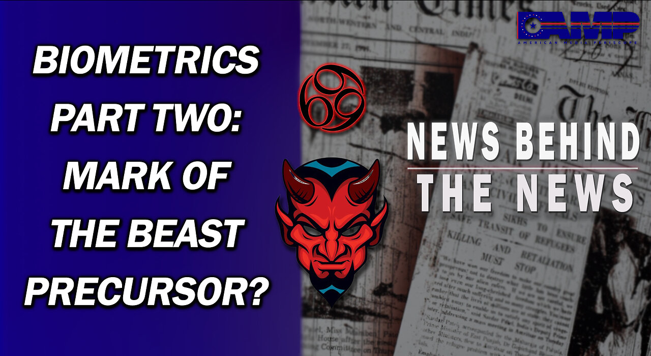 Biometrics PART TWO; Mark of the Beast Precursor? | NEWS BEHIND THE NEWS April 21st, 2023