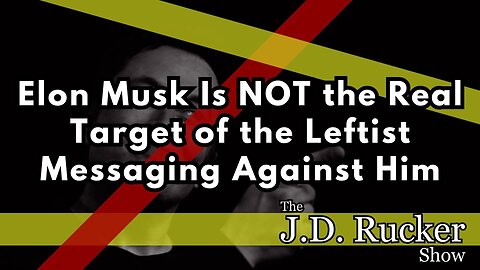 Elon Musk Is NOT the Real Target of the Leftist Messaging Against Him