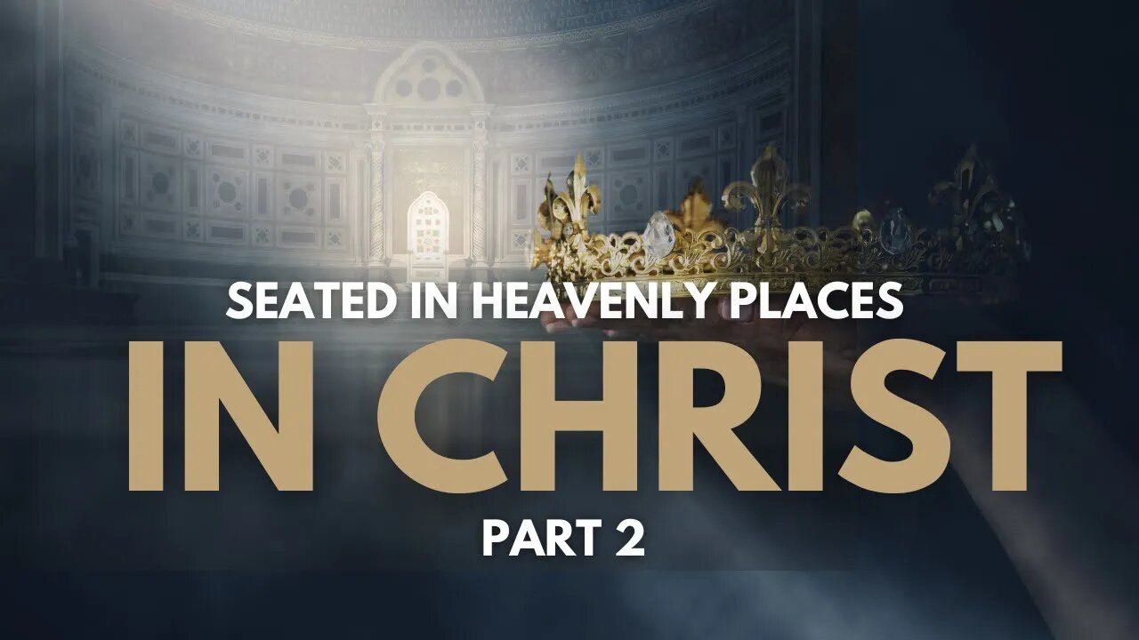 Seated In Heavenly Places In Christ Part 2
