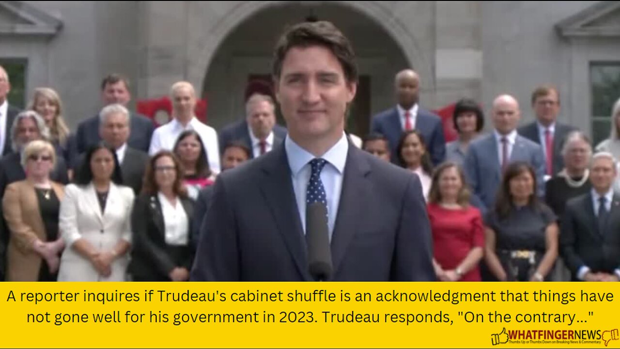 A reporter inquires if Trudeau's cabinet shuffle is an acknowledgment that things have not gone well