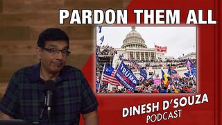 PARDON THEM ALL Dinesh D’Souza Podcast Ep973