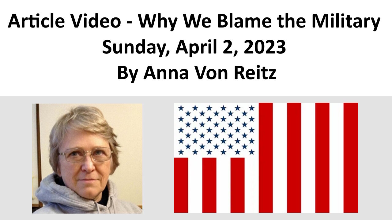 Article Video - Why We Blame the Military - Sunday, April 2, 2023 By Anna Von Reitz