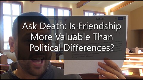 Ask Death: Is Friendship More Valuable Than Political Differences