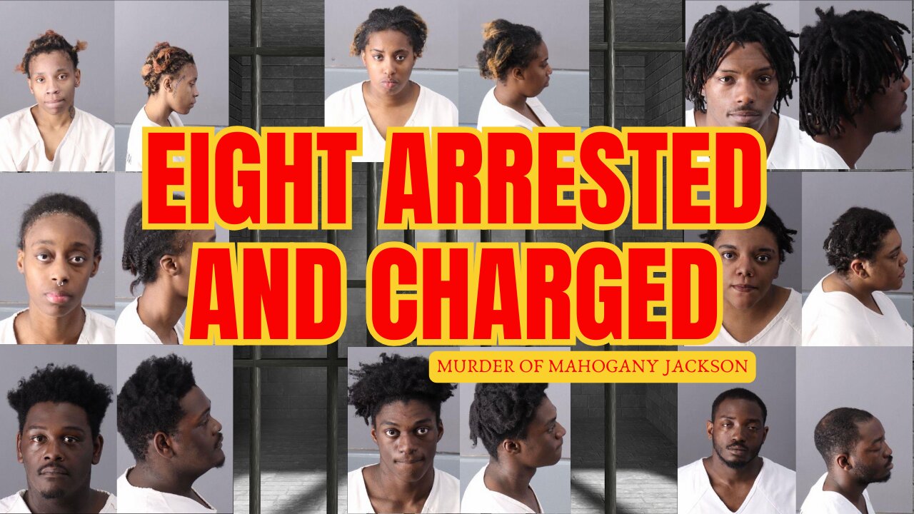 Eight suspects arrested and charged in the murder of Mahogany Jackson