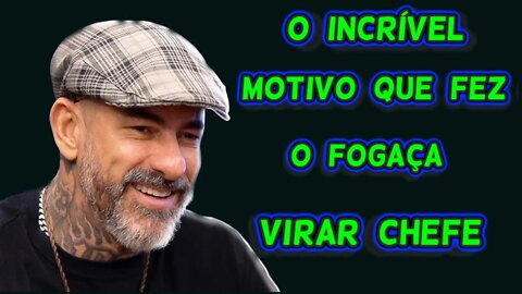 O INCRÍVEL MOTIVO Q FEZ O FOGAÇA VIRAR CHEFE