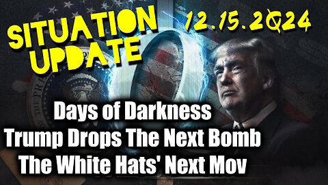 Situation Update 12.15.24 ~ Trump Drops The Next Bomb. Days of Darkness. The White Hats' Next Move