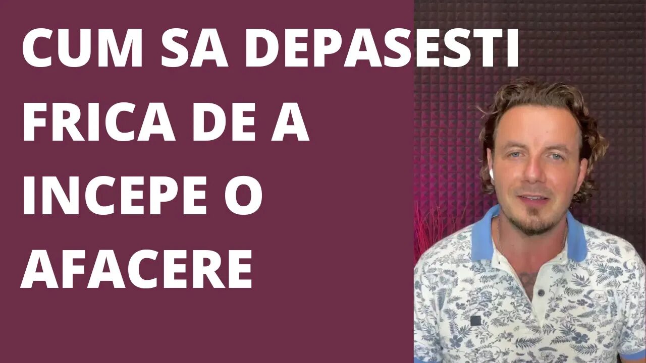 CUM SA DEPASESC FRICA DE A INCEPE O AFACERE