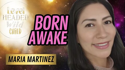 MARIA MARTINEZ: BORN AWAKE, PORTALS, OTHER DIMENSIONS & THE EXPANSION OF CREATION (EPISODE #25)