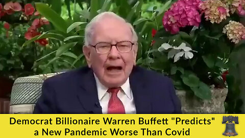 Democrat Billionaire Warren Buffett "Predicts" a New Pandemic Worse Than Covid