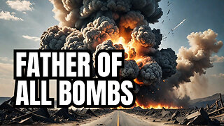 The 'Father of All Bombs' Explained