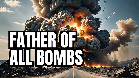 The 'Father of All Bombs' Explained