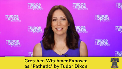 Gretchen Witchmer Exposed as "Pathetic" by Tudor Dixon