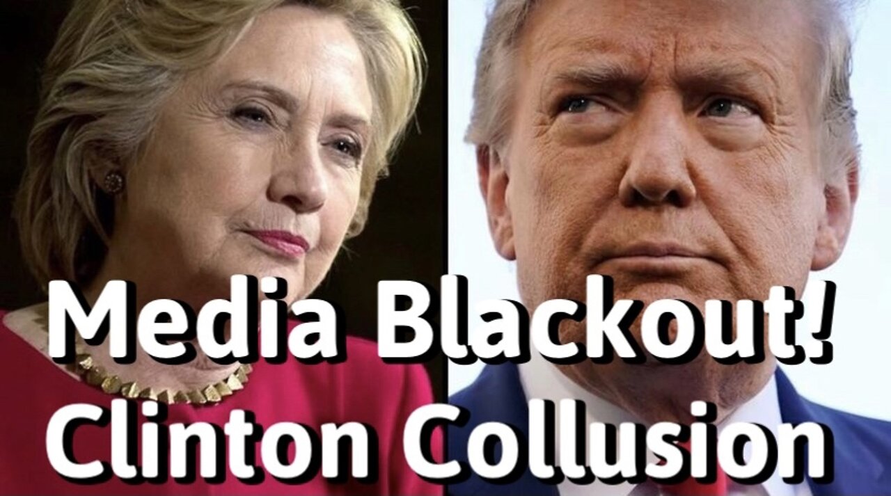 MEDIA BLACKOUT on CLINTON COLLUSION