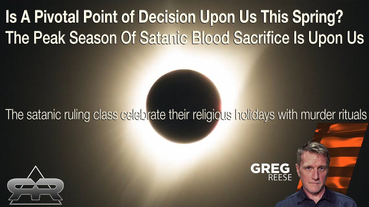 Is A Pivotal Point of Decision Upon Us This Spring? The Peak Season Of Satanic Blood Sacrifice Is Upon Us -- The satanic ruling class celebrate their religious holidays with murder rituals