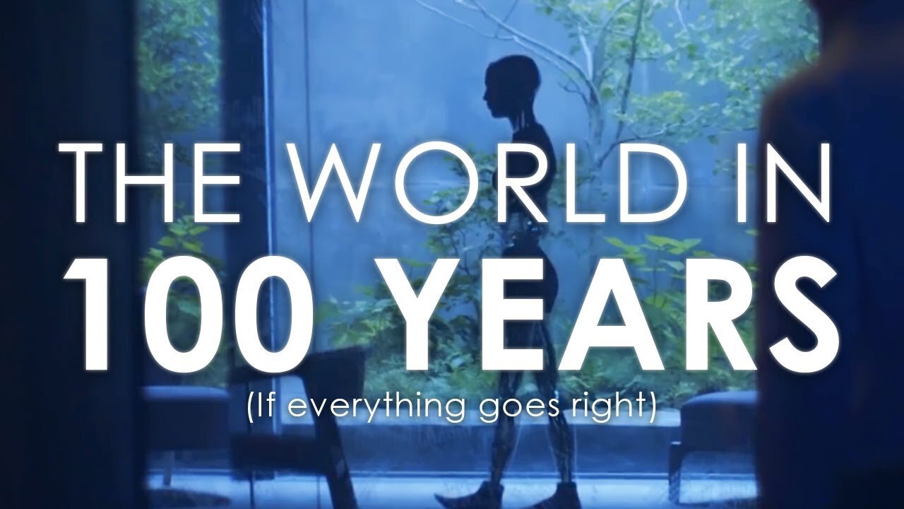 What The World Will Be Like In 100 Years (If Everything Goes Right)