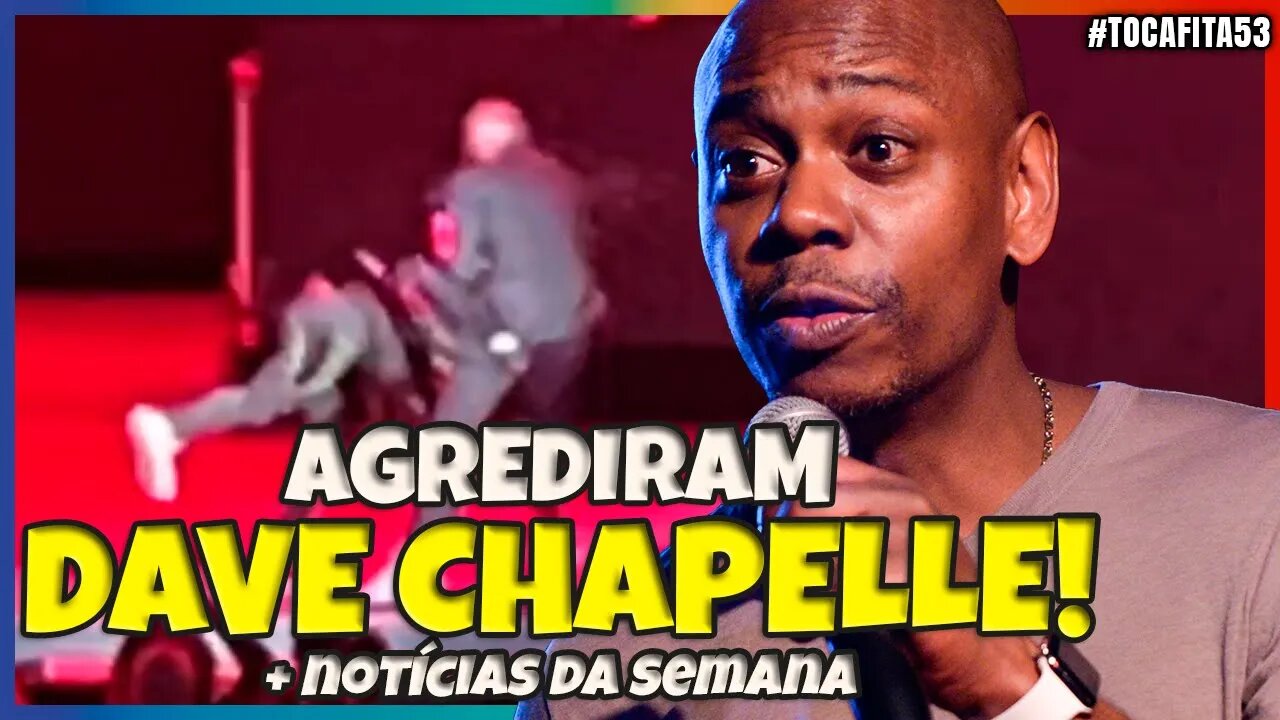 DAVE CHAPPELLE ATACADO NO PALCO & NOTÍCIAS DA SEMANA | Toca Fita #053