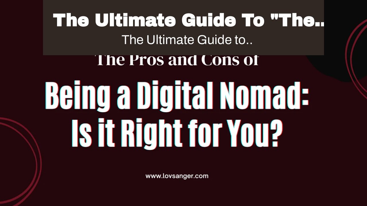 The Ultimate Guide To "The Pros and Cons of Being a Digital Nomad: Is It Right for You?"