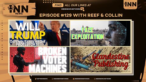 INN News #129 | TRUMP DEFENDS ISRAEL? FACE EXPLOITATION, BROKEN VOTER MACHINES, ANONYMOUS PUBLISHING