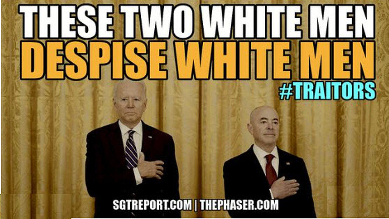 SGT REPORT - WHITE MEN BIDEN & MAYORKAS DESPISE WHITE MEN #TRAITORS