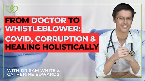 Doctor to Whistleblower: COVID Truth, Corruption & Holistic Healing – Dr. Sam White