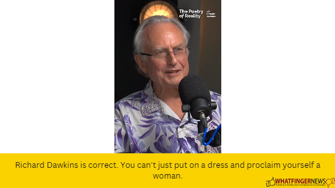 Richard Dawkins is correct. You can't just put on a dress and proclaim yourself a woman.