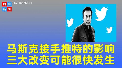 马斯克买下推特，完成私有化！3大改变将很快发生，影响重大...《时刻新闻》2022年4月25日