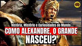 COMO ALEXANDRE, O GRANDE NASCEU? | História, Mistério e Curiosidades do Mundo | PT.1