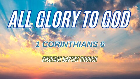 All Glory to God - Pastor Jonathan Shelley | Stedfast Baptist Church