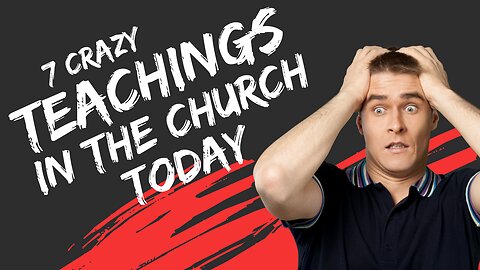 7 Crazy Teachings In The Church Today