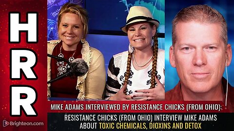 Resistance Chicks (from Ohio) interview Mike Adams about toxic chemicals, dioxins and DETOX