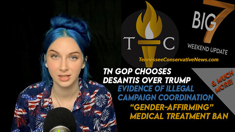 TN GOP Chooses DeSantis Over Trump, Evidence Of Illegal Campaign Coordination & More! The Big 7!