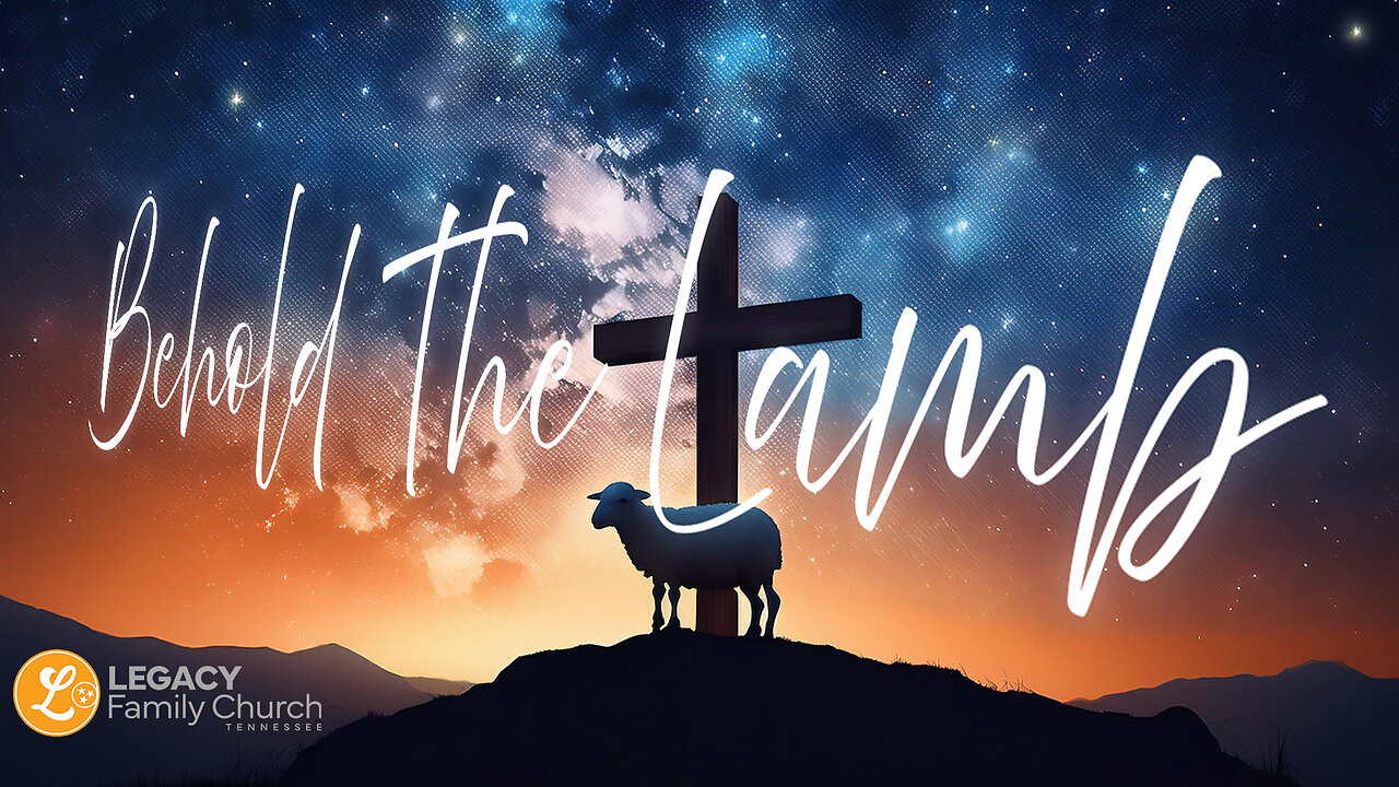 'Behold the Lamb' – Sunday Sermon | Pastor Jesse Bailey – Legacy Family Church