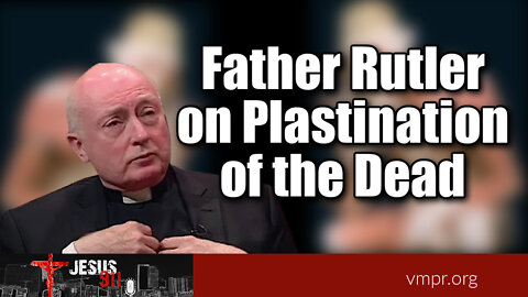 07 Feb 22, Jesus 911: Father Rutler on Plastination of the Dead