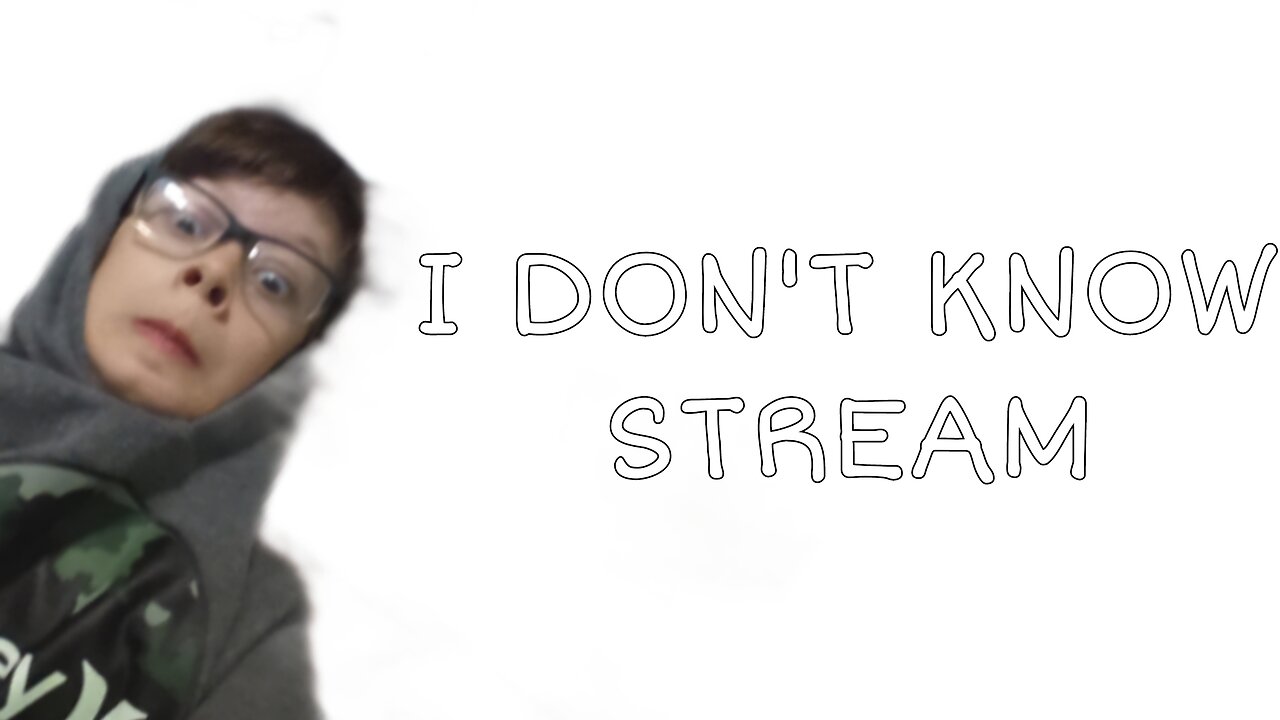 I DON'T KNOW STREAM