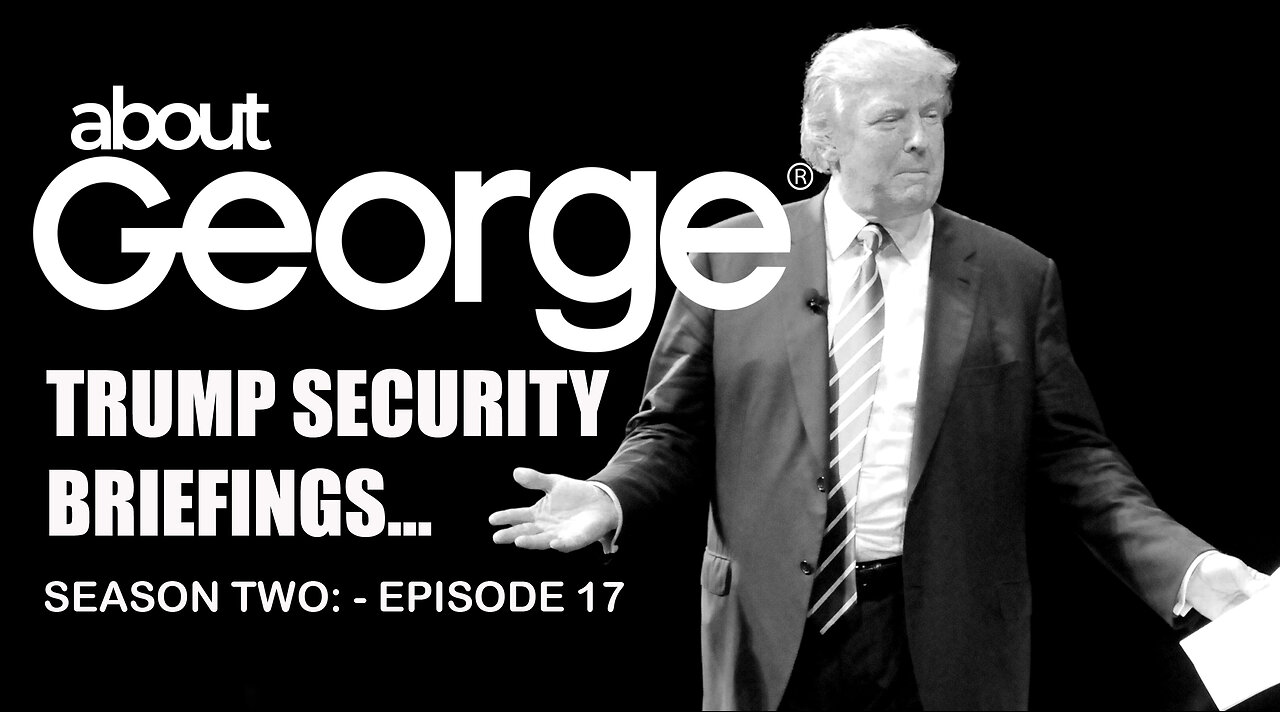 Trump’s Security Briefings - Problem? I About George with Gene Ho, Season 2, Ep 17