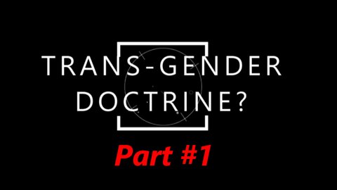 Trans-Gender Doctrine? (Part #1)